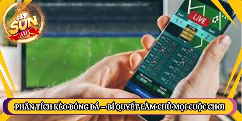 Phân Tích Kèo Bóng Đá – Bí Quyết Làm Chủ Mọi Cuộc Chơi